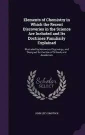 Elements of Chemistry in Which the Recent Discoveries in the Science Are Included and Its Doctrines Familiarly Explained: Illustrated by Numerous Engravings, and Designed for the Use of Schools and Academies