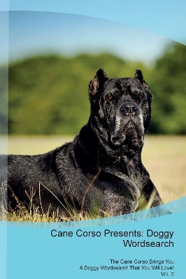 Cane Corso Presents: Doggy Wordsearch The Cane Corso Brings You A Doggy Wordsearch That You Will Love! Vol. 2