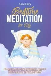 Bedtime Meditation for Kids: Fun And Engaging Bedtime Stories For Toddles. Make You Child Fall Asleep Easily With Meditation Tales And Relaxing Topics