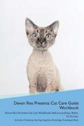 Devon Rex Presents: Cat Care Guide Workbook Devon Rex Presents Cat Care Workbook with Journalling, Notes, To Do List. Includes: Training, Feeding, Supplies, Breeding, Cleaning & More Volume 1