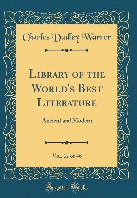 Library of the World's Best Literature, Vol. 12 of 46: Ancient and Modern (Classic Reprint)