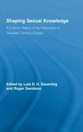 Shaping Sexual Knowledge: A Cultural History of Sex Education in Twentieth Century Europe