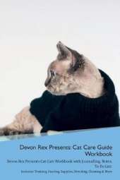 Devon Rex Presents: Cat Care Guide Workbook Devon Rex Presents Cat Care Workbook with Journalling, Notes, To Do List. Includes: Training, Feeding, Supplies, Breeding, Cleaning & More Volume 1
