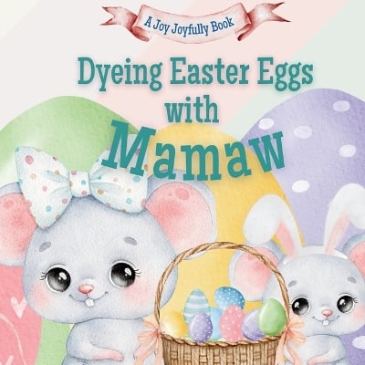 Dyeing Easter Eggs with Mamaw: A Delightful Easter Story of Family Fun and Egg Dyeing