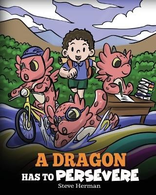 A Dragon Has To Persevere: A Story About Perseverance, Persistence, and Not Giving Up