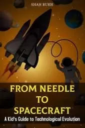 From Needle to Spacecraft: A Kid's Guide to Technological Evolution