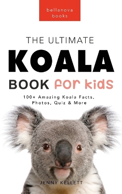 Koalas The Ultimate Koala Book for Kids: 100+ Amazing Facts, Photos, Quiz and Word Search about Australia's Iconic Marsupial Interactive Wildlife Guide for Ages 9-12