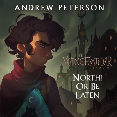 North! Or Be Eaten: (Wingfeather Series 2)