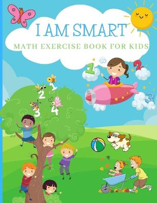 I AM SMART Math Exercise Book for Kids: Math Activity Workbook Ages 4-81st Grade2nd GradeAddition, Subtraction