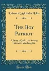 The Boy Patriot: A Story of Jack, the Young Friend of Washington (Classic Reprint)
