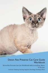 Devon Rex Presents: Cat Care Guide Workbook Devon Rex Presents Cat Care Workbook with Journalling, Notes, To Do List. Includes: Training, Feeding, Supplies, Breeding, Cleaning & More Volume 1