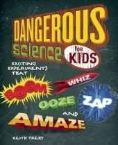 Dangerous Science for Kids: Exciting Experiments that Boom, Whiz, Ooze, Zap, and Amaze