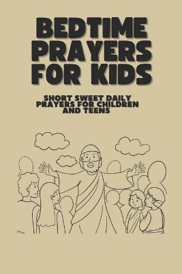 Bedtime Prayers for Kids: Short Sweet Daily prayers for children and Teens