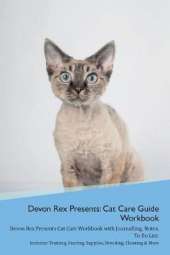 Devon Rex Presents: Cat Care Guide Workbook Devon Rex Presents Cat Care Workbook with Journalling, Notes, To Do List. Includes: Training, Feeding, Supplies, Breeding, Cleaning & More Volume 1