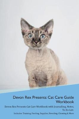 Devon Rex Presents: Cat Care Guide Workbook Devon Rex Presents Cat Care Workbook with Journalling, Notes, To Do List. Includes: Training, Feeding, Supplies, Breeding, Cleaning & More Volume 1
