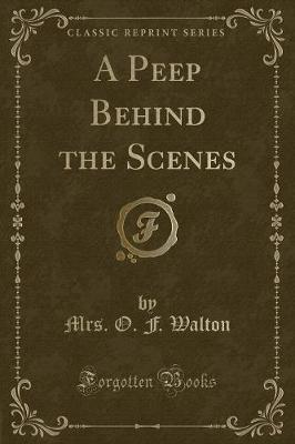 A Peep Behind the Scenes (Classic Reprint)