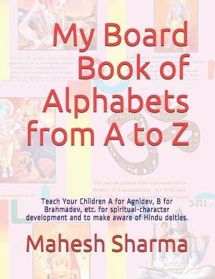 My Board Book of Alphabets from A to Z: Teach Your Children A for Agnidev, B for Brahmadev, etc. for spiritual-character development and to make aware of Hindu deities.