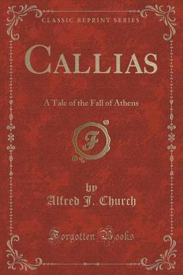 Callias: A Tale of the Fall of Athens (Classic Reprint)