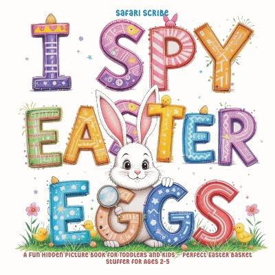 I Spy Easter Eggs: A Fun Hidden Picture Book for Toddlers and Kids - Perfect Easter Basket Stuffer for Ages 2-5