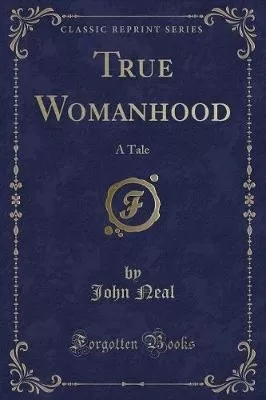 True Womanhood: A Tale (Classic Reprint)