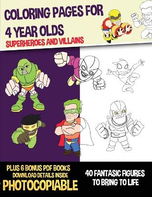 Coloring Pages for 4 Year Olds (Superheroes and Villains): This book has 40 coloring pages. This book will assist young children to develop pen control and to exercise their fine motor skills