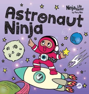 Astronaut Ninja: A Ninja Life Hacks Rhyming Story About Dreaming Big, Failing Forward, and Believing in Yourself