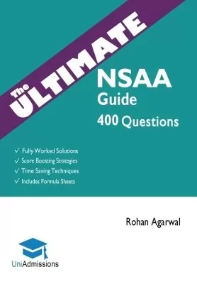 The Ultimate NSAA Guide: 400 Practice Questions: Fully Worked Solutions, Time Saving Techniques, Score Boosting Strategies, Includes Formula Sheets, Natural Sciences Admissions Assessment 2018 Entry, UniAdmissions