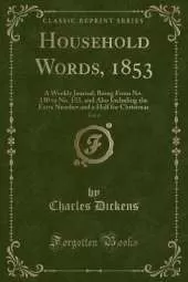 Household Words, 1853, Vol. 6: A Weekly Journal; Being From No. 130 to No. 153, and Also Including the Extra Number and a Half for Christmas (Classic Reprint)