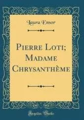 Pierre Loti; Madame Chrysanthème (Classic Reprint)