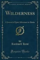 Wilderness: A Journal of Quiet Adventure in Alaska (Classic Reprint)