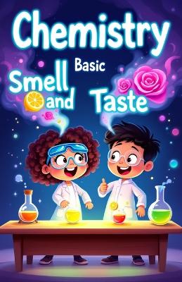 Chemistry Basic Smell and Taste for Kids: How Your Nose and Tongue Use Science to Detect Flavors, Scents, and the World Around You