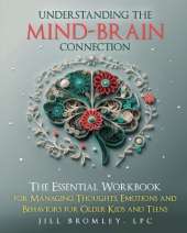 The Essential Workbook for Managing Thoughts, Emotions and Behaviors for Older Kids and Teens: Understanding the Mind-Brain Connection