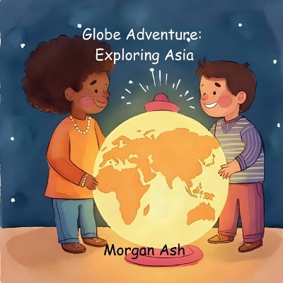 Globe Adventure: Exploring Asia: A Magical Adventure Chapter Book for Kids Ages 6-8 Explore Animals, Cultures, and Asia