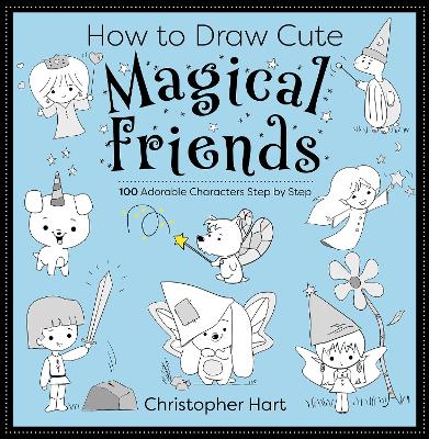 How to Draw Cute Magical Friends: 100 Adorable Characters Step by Step