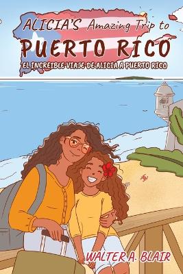 Alicia's Amazing Trip To Puerto Rico: El Increible Viaje de Alicia a Puerto Rico