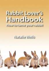 Rabbit Lover's Handbook: How to Tame Your Rabbit