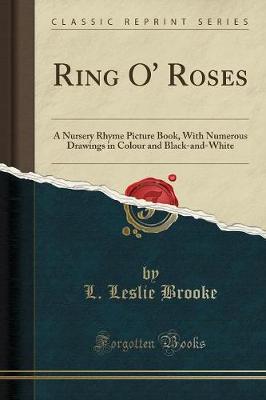 Ring O' Roses: A Nursery Rhyme Picture Book, With Numerous Drawings in Colour and Black-and-White (Classic Reprint)