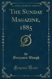 The Sunday Magazine, 1885 (Classic Reprint)