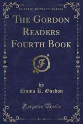 The Gordon Readers Fourth Book (Classic Reprint)