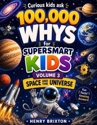 100,000 Whys for Super Smart Kids: Volume 3: Space and the Universe