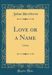 Love or a Name: A Story (Classic Reprint)