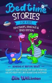 Bedtime Stories For Kids- Dinosaurs, Dragons & Space Edition: Children's Meditations& Deep Sleep Stories For Falling Asleep Fast, Deep Relaxation& Insomnia (Bonding At Bedtime Series): Children's Stories & Meditations For Falling Asleep Fast, Deep Relaxat