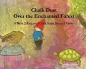 Chalk Dust Over the Enchanted Forest: A Third Collection of Chalk Board Stories & Poems