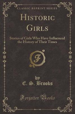 Historic Girls: Stories of Girls Who Have Influenced the History of Their Times (Classic Reprint)