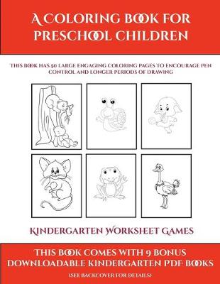 Kindergarten Worksheet Games (A Coloring book for Preschool Children): This book has 50 extra-large pictures with thick lines to promote error free coloring to increase confidence, to reduce frustration, and to encourage longer periods of drawing