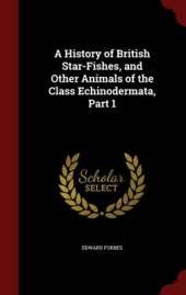 A History of British Star-Fishes, and Other Animals of the Class Echinodermata, Part 1