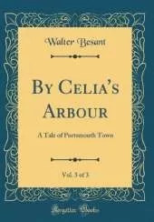 By Celia's Arbour, Vol. 3 of 3: A Tale of Portsmouth Town (Classic Reprint)