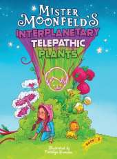 Mister Moonfeld's Interplanetary Telepathic Plants: Second Edition