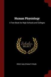 Human Physiology: A Text-Book for High Schools and Colleges