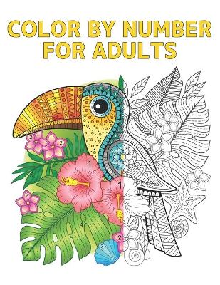 Color by Number for Adults: Coloring Book with 60 Color By Number Designs of Animals, Flowers, Birds, Houses and Patterns Easy to Hard Designs Fun and Stress Relieving Coloring Book Coloring By Numbers Book ( Adult Coloring book )